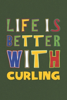 Paperback Life Is Better With Curling: Curling Lovers Funny Gifts Journal Lined Notebook 6x9 120 Pages Book