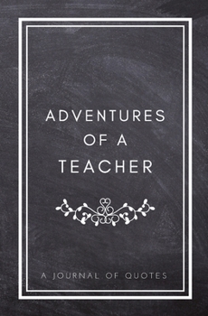 Paperback Adventures of a Teacher: A Journal of Quotes: Prompted Quote Journal (5.25inx8in) Teacher Gift for Men or Women, Teacher Appreciation Gifts, Ne Book