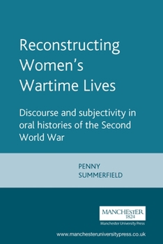Paperback Reconstructing Womens Wartime Lives: Discourse and Subjectivity in Oral Histories of the Second World War Book