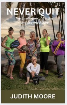 Paperback Never Quit: The Inspiration of Getting and Staying Active Book