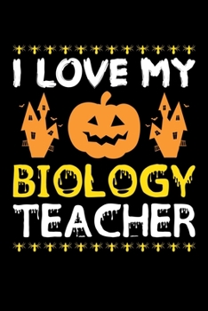 I Love My Biology Teacher: Great for Biology Teacher Appreciation Gifts, School Halloween Pumpkin Spider, Lined Notebook, 6" x 9", 120 Pages