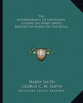 Paperback The Autobiography Of Lieutenant-General Sir Harry Smith, Baronet Of Aliwal On The Sutlej Book