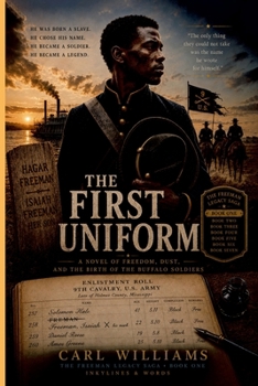 The First Uniform: A Novel of Freedom, Dust, and the Birth of the Buffalo Soldiers (The Freeman Legacy Saga)