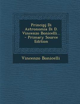 Paperback Principj Di Astronomia Di D. Vincenzo Bonicelli... - Primary Source Edition [Italian] Book