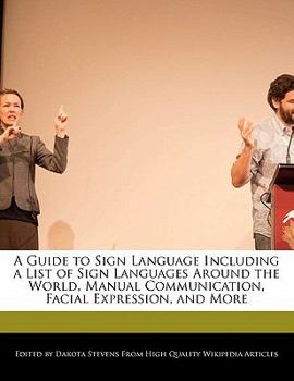 A Guide to Sign Language Including a List of Sign Languages Around the World, Manual Communication, Facial Expression, and More