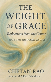 The Weight of Grace: Reflections from the Center (The Weight Trilogy: A Narrative Exploration of Awareness, Influence, and Continuity)