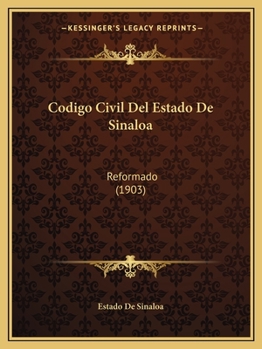 Codigo Civil Del Estado De Sinaloa: Reformado (1903)