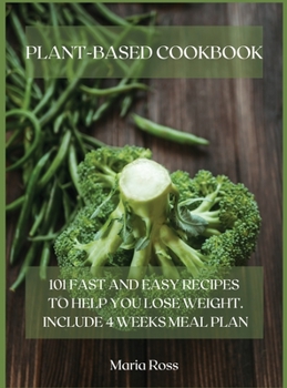 Hardcover Plant-Based Cookbook: 101 Fast and Easy Recipes to Help You Lose Weight. Include 4 Weeks Meal Plan Book