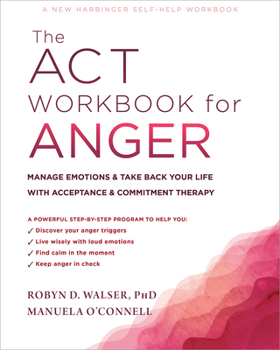 Paperback The ACT Workbook for Anger: Manage Emotions and Take Back Your Life with Acceptance and Commitment Therapy Book