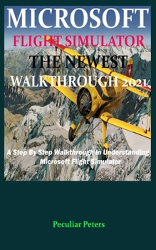 Paperback Microsoft Flight Simulator the Newest Walkthrough 2021: A Step By Step Walkthrough In Understanding Microsoft Flight Simulator Book