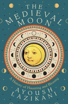 Hardcover The Medieval Moon: A History of Haunting and Blessing Book