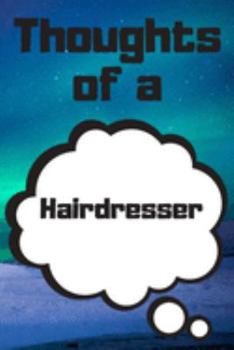 Thoughts of a Hairdresser: Hairdresser Career School Graduation Gift Journal / Notebook / Diary / Unique Greeting Card Alternative