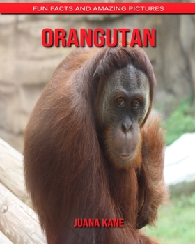 Orangutan: Fun Facts and Amazing Pictures