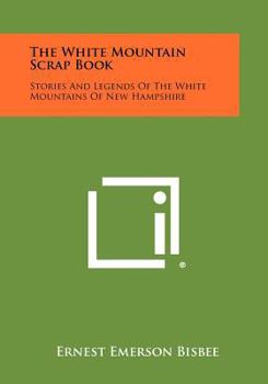 Paperback The White Mountain Scrap Book: Stories and Legends of the White Mountains of New Hampshire Book