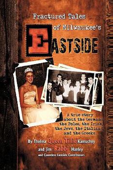 Paperback Fractured Tales of Milwaukee's Eastside: A True Story About the Germans, the Poles, the Irish, the Jews, the Italians, and the Greeks Book