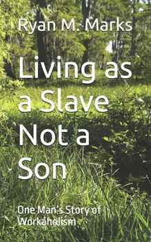 Paperback Living as a Slave Not a Son: One Man's Story of Workaholism Book