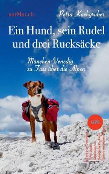 Paperback Ein Hund, sein Rudel und drei Rucksäcke: München-Venedig zu Fuss über die Alpen mit Hund [German] Book