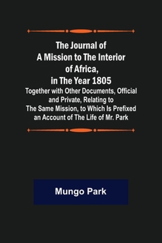 The Journal of a Mission to the Interior of Africa, in the Year 1805; Together with Other Documents, Official and Private, Relating to the Same Missio