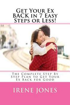 Paperback Get Your Ex BACK in 7 Easy Steps or Less!: The Complete Step By Step Plan to Get Your Ex Back for Good Book