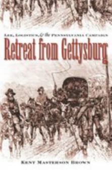 Retreat from Gettysburg: Lee, Logistics, and the Pennsylvania Campaign