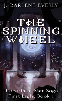 The Spinning Wheel: The Grimm Star Saga: First Light Book 1 - Book #1 of the Grimm Star Saga