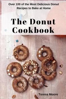 Paperback The Donut Cookbook: Over 100 of the Most Delicious Donut Recipes to Bake at Home Book