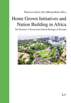 Home Grown Initiatives and Nation Building in Africa: The Dynamic of Social and Cultural Heritages in Rwanda