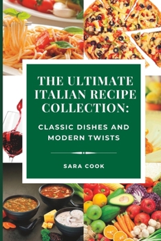 Paperback The Ultimate Italian Recipe Collection: Classic Dishes and Modern Twists Book