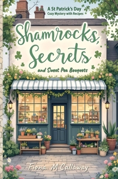 Shamrocks, Secrets, and Sweet Pea Bouquets: A St Patrick's Day Cozy Mystery with Recipes