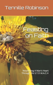 Paperback Feasting on Faith: Nourishing A Man's Heart Through His S.T.O.M.A.C.H Book
