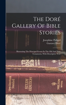 Hardcover The Doré Gallery Of Bible Stories: Illustrating The Principal Events In The Old And New Testaments, With Descriptive Text Book