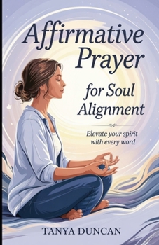Paperback Affirmative Prayer for Soul Alignment: Elevate Your Spirit with Every Word Book
