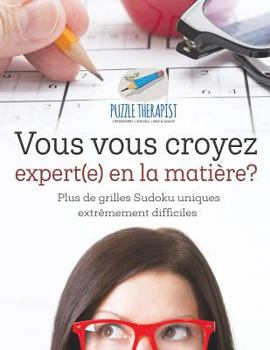 Paperback Vous vous croyez expert(e) en la matière? Plus de grilles Sudoku uniques extrêmement difficiles [French] Book
