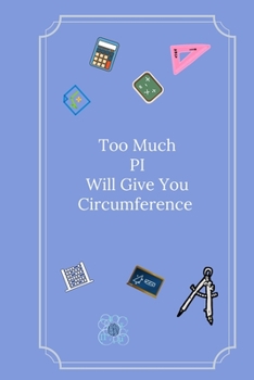 Paperback Too Much PI Will Give You Circumference: Line Notebook / Journal Gift, Funny Math Quote. Book