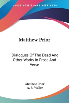 Paperback Matthew Prior: Dialogues Of The Dead And Other Works In Prose And Verse Book