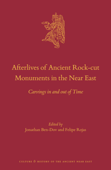 Afterlives of Ancient Rock-cut Monuments in the Near East Carvings in and out of Time