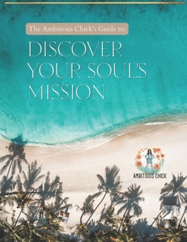 The Ambitious Chick's Guide to Discover Your Soul's Mission