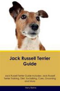 Paperback Jack Russell Terrier Guide Jack Russell Terrier Guide Includes: Jack Russell Terrier Training, Diet, Socializing, Care, Grooming, Breeding and More Book