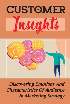Paperback Customer Insights: Discovering Emotions And Characteristics Of Audience In Marketing Strategy: Audience Values Book