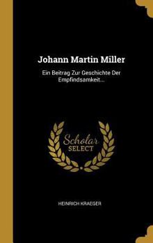 Hardcover Johann Martin Miller: Ein Beitrag Zur Geschichte Der Empfindsamkeit... [German] Book