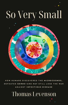 Hardcover So Very Small: How Humans Discovered the Microcosmos, Defeated Germs--And May Still Lose the War Against Infectious Disease Book