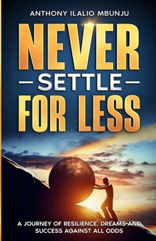 Paperback NEVER SETTLE FOR LESS: A JOURNEY OF RESILIENCE, DREAMS AND SUCCESS AGAINST ALL ODDS Book