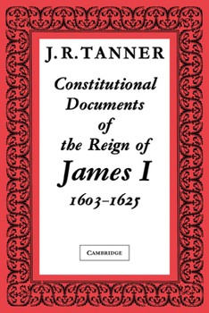 Paperback Constitutional Documents of the Reign of James I A.D. 1603 1625: With an Historical Commentary Book
