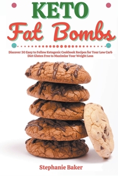 Paperback Keto Fat Bombs: Discover 30 Easy to Follow Ketogenic Cookbook Recipes for Your Low Carb Diet Gluten Free to Maximize Your Weight Loss Book