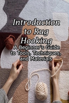 Paperback Introduction to Rug Hooking: A Beginner's Guide to Tools, Techniques, and Materials: Rug hooking tools and equipment Book