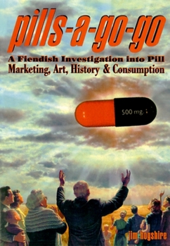 Paperback Pills-A-Go-Go: A Fiendish Investigation Into Pill Marketing, Art, History & Consumption Book