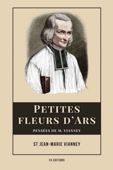 Petites fleurs d'Ars: Pensées de M. Vianney (Suivi d'un hommage au curé d'Ars) (French Edition)