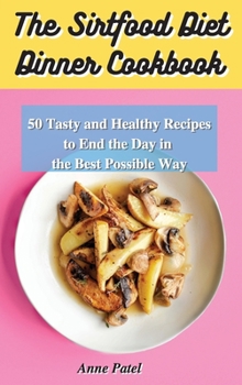 Hardcover The Sirtfood Diet Dinner Cookbook: 50 tasty and healthy recipes to end the day in the best possible way Book