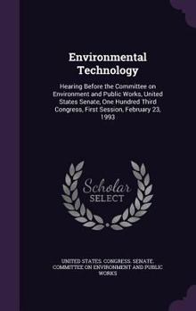Environmental Technology: Hearing Before the Committee on Environment and Public Works, United States Senate, One Hundred Third Congress, First Session, February 23, 1993