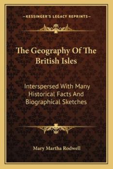 Paperback The Geography Of The British Isles: Interspersed With Many Historical Facts And Biographical Sketches Book